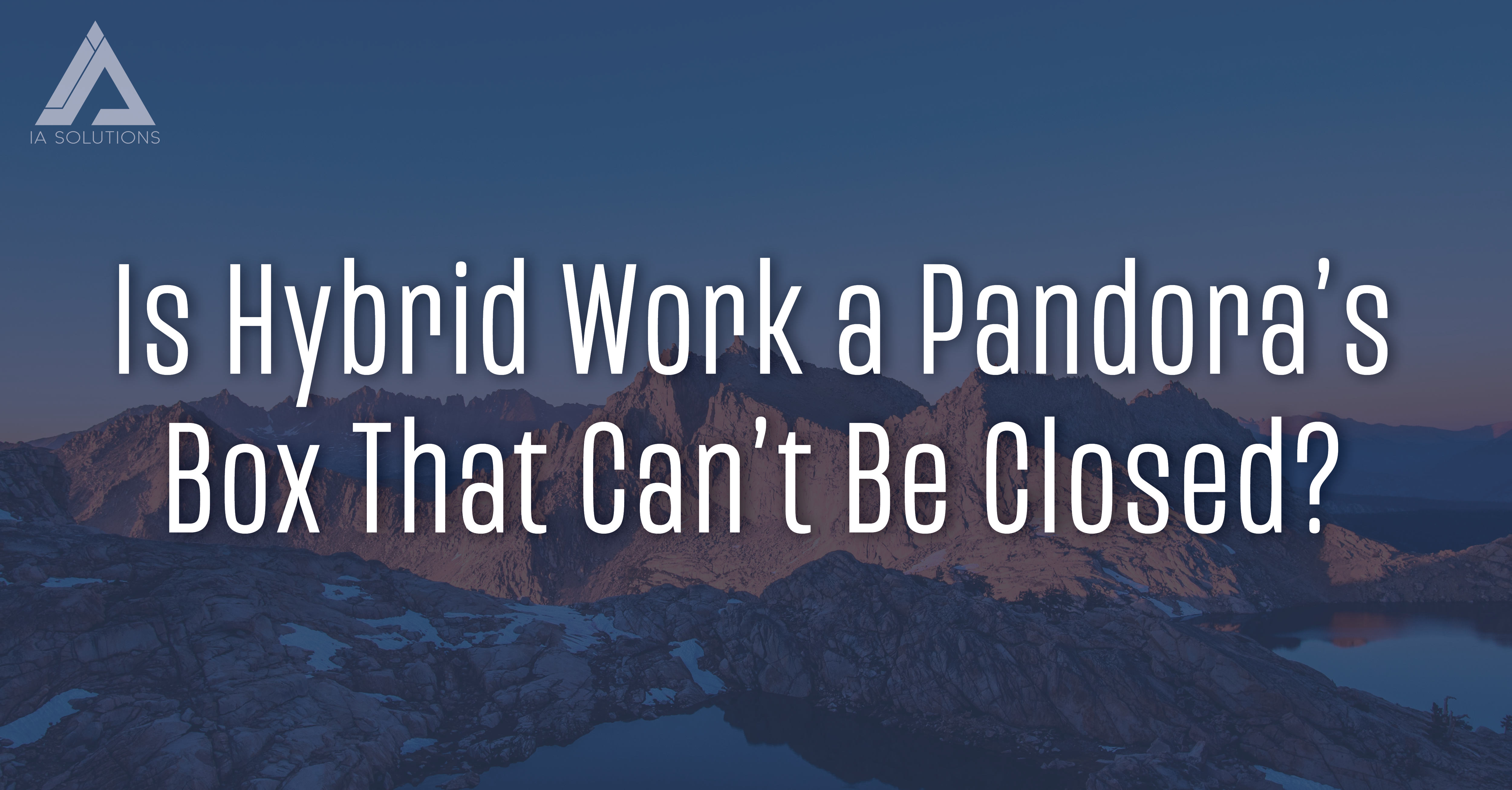 Is Hybrid Work a Pandora’s Box That Can’t Be Closed?