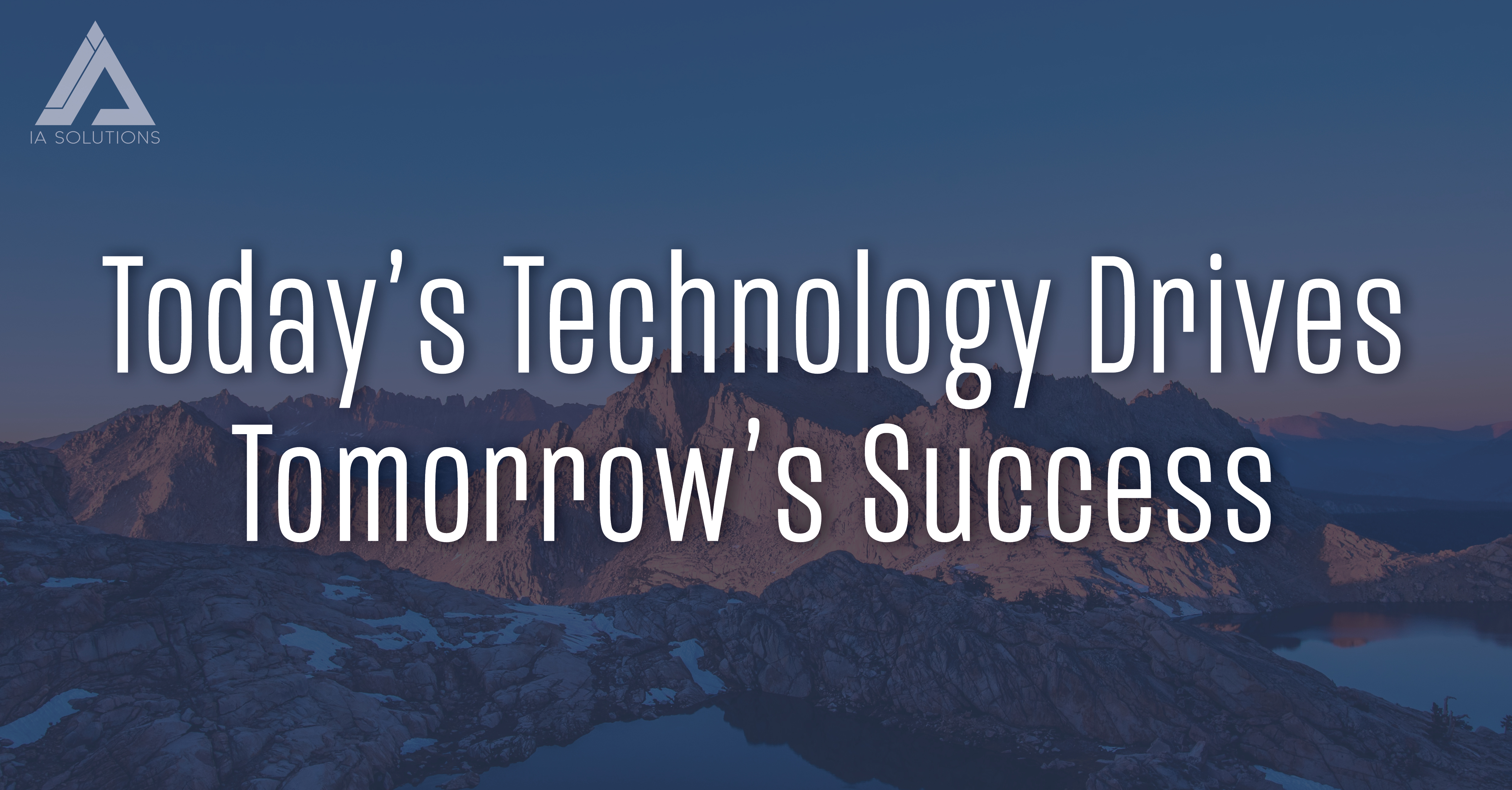 Today's Technology Drives Tomorrow's Success